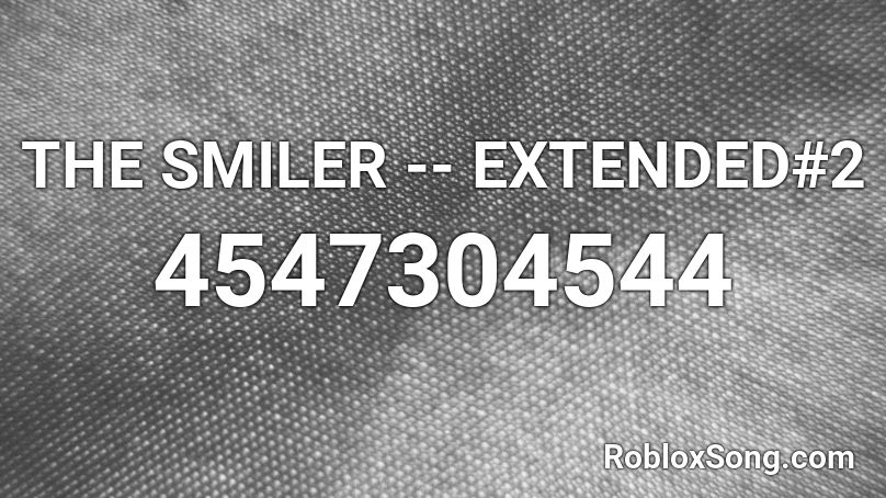 THE SMILER -- EXTENDED#2 Roblox ID