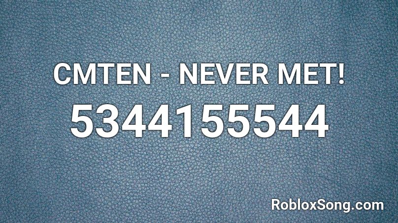 CMTEN - NEVER MET! Roblox ID