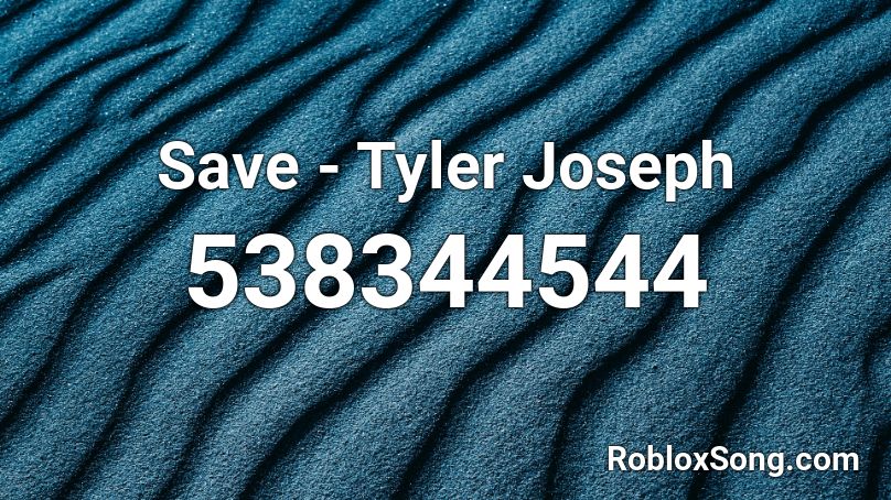 Save - Tyler Joseph Roblox ID
