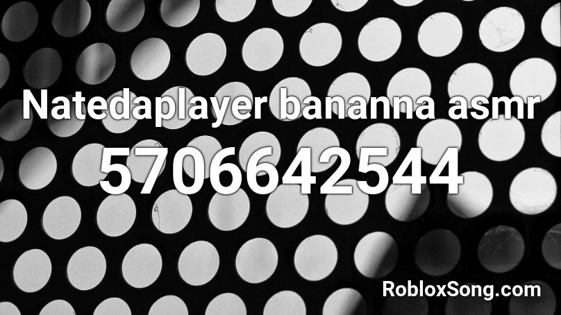 Natedaplayer bananna asmr Roblox ID