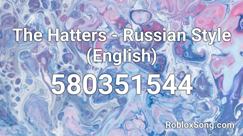 The Hatters - Russian Style (English) Roblox ID