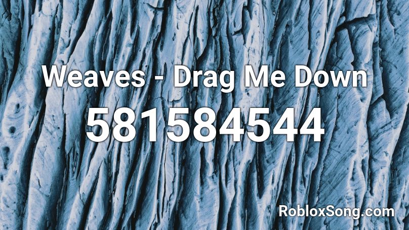 Weaves - Drag Me Down  Roblox ID
