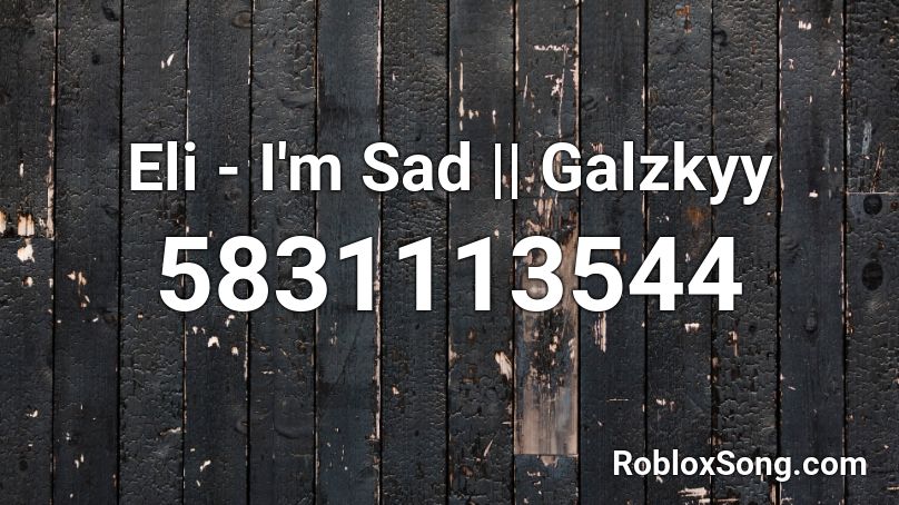 Eli - I'm Sad || Galzkyy Roblox ID