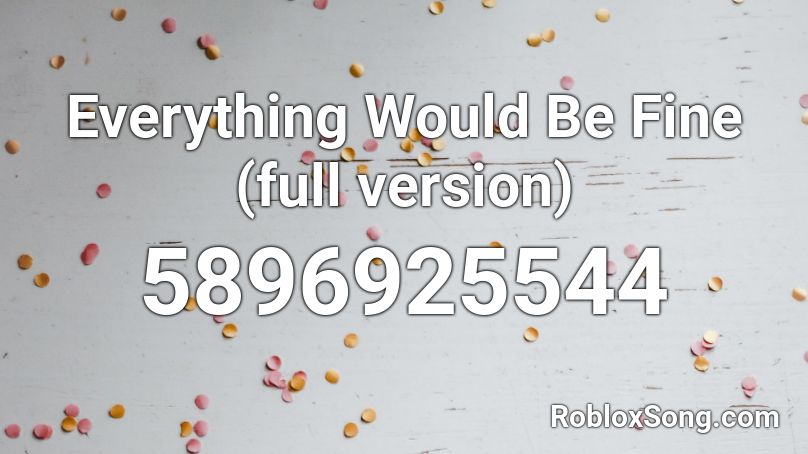 Everything Would Be Fine (full version) Roblox ID