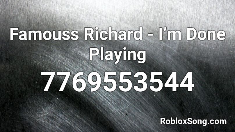 Famouss Richard - I’m Done Playing  Roblox ID