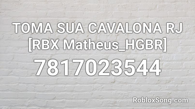 TOMA SUA CAVALONA RJ [RBX Matheus_HGBR] Roblox ID