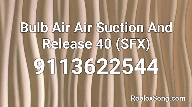 Bulb Air Air Suction And Release 40 (SFX) Roblox ID