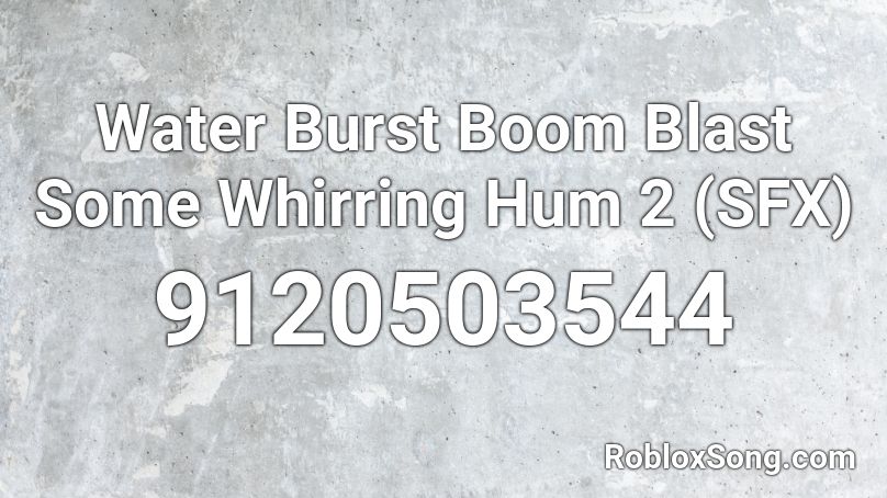 Water Burst Boom Blast Some Whirring Hum 2 (SFX) Roblox ID