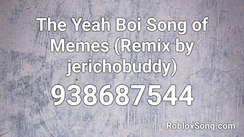 The Yeah Boi Song of Memes (Remix by jerichobuddy) Roblox ID
