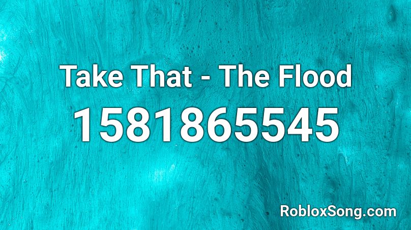 Take That - The Flood  Roblox ID