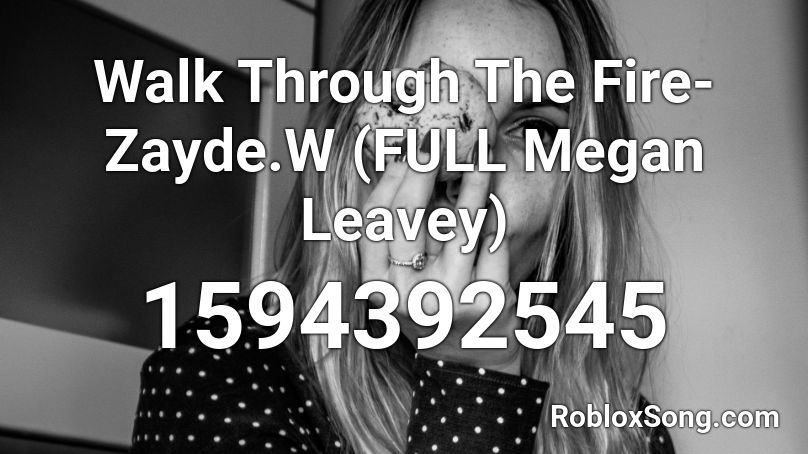 Walk Through The Fire-Zayde.W (FULL Megan Leavey) Roblox ID