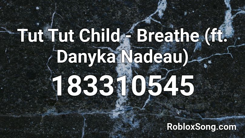 Tut Tut Child - Breathe (ft. Danyka Nadeau) Roblox ID