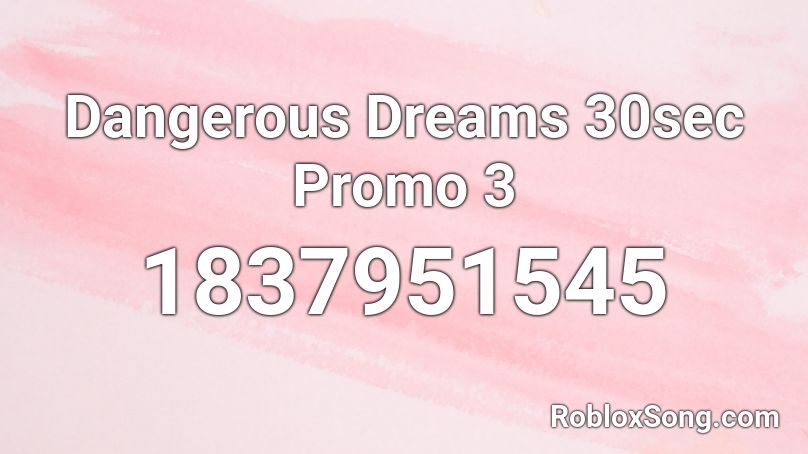 Dangerous Dreams 30sec Promo 3 Roblox ID