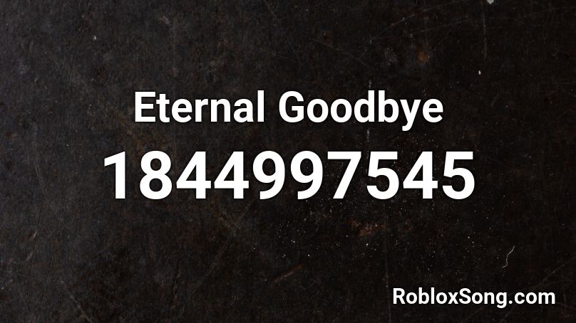 Eternal Goodbye Roblox ID