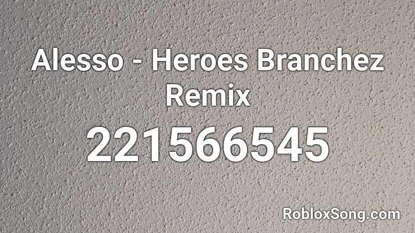 Alesso - Heroes Branchez Remix Roblox ID