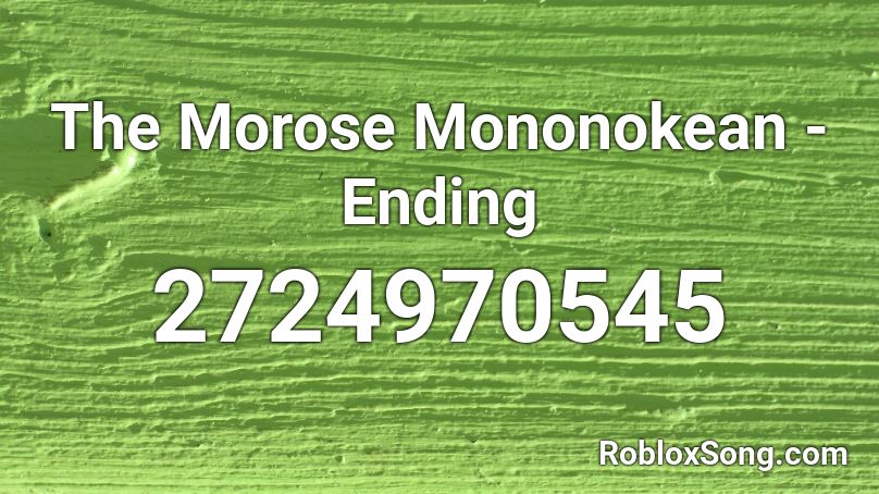 The Morose Mononokean - Ending Roblox ID