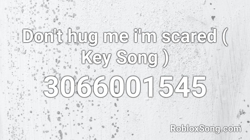 Don't hug me i'm scared ( Key Song ) Roblox ID