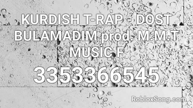 KURDISH T-RAP - DOST BULAMADIM prod. M.M.T MUSİC F Roblox ID