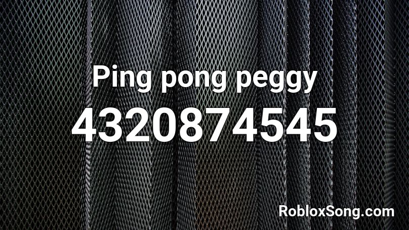 Ping pong peggy Roblox ID