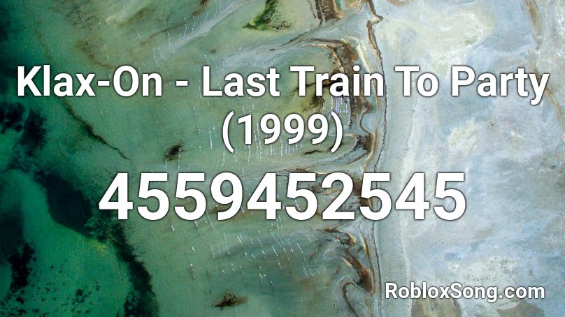 Klax-On - Last Train To Party (1999) Roblox ID