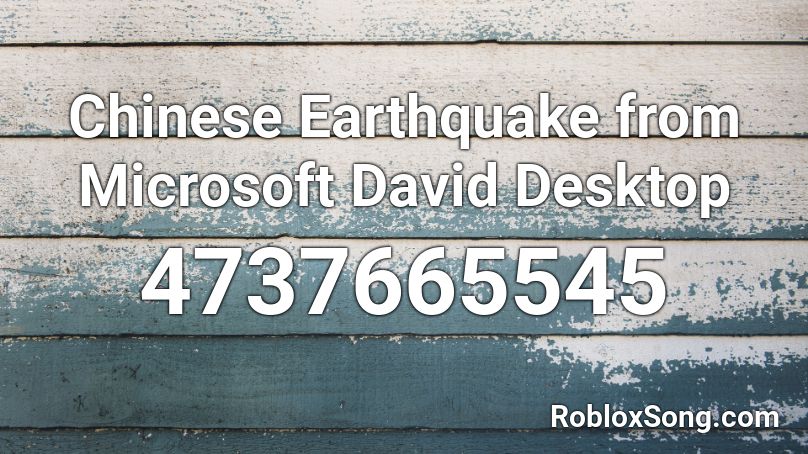 Chinese Earthquake from Microsoft David Desktop Roblox ID