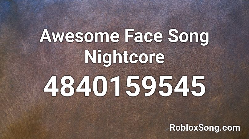 Awesome Face Song Nightcore Roblox ID