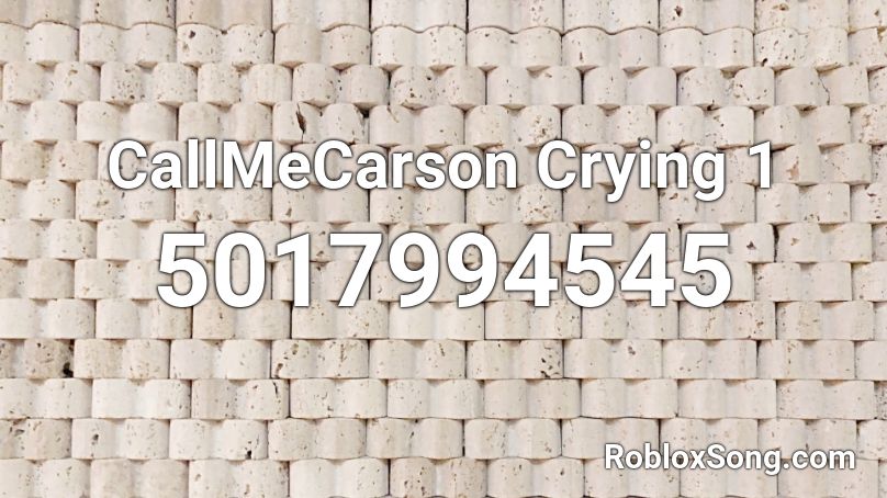 CallMeCarson Crying 1 Roblox ID