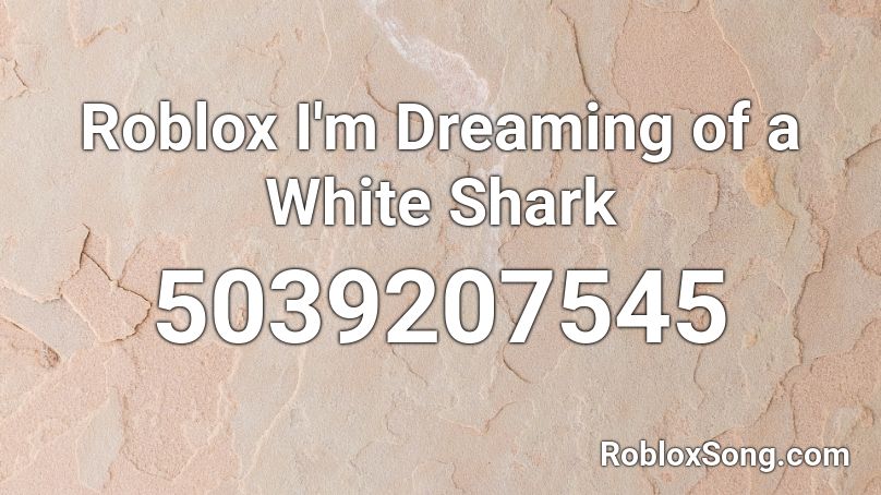 Roblox I'm Dreaming of a White Shark Roblox ID