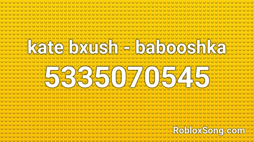 Kate Bxush Babooshka Roblox Id Roblox Music Codes - roblox id code for mood swings