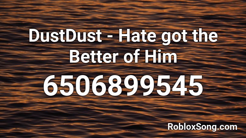 DustDust - But his Hate got the Better of Him Roblox ID