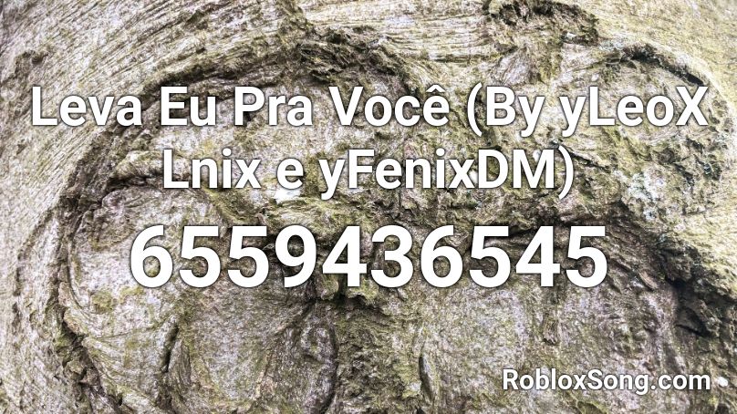 Leva Eu Pra Você (By yLeoX Lnix e yFenixDM) Roblox ID