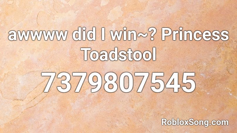 awwww did I win~? Princess Toadstool Roblox ID