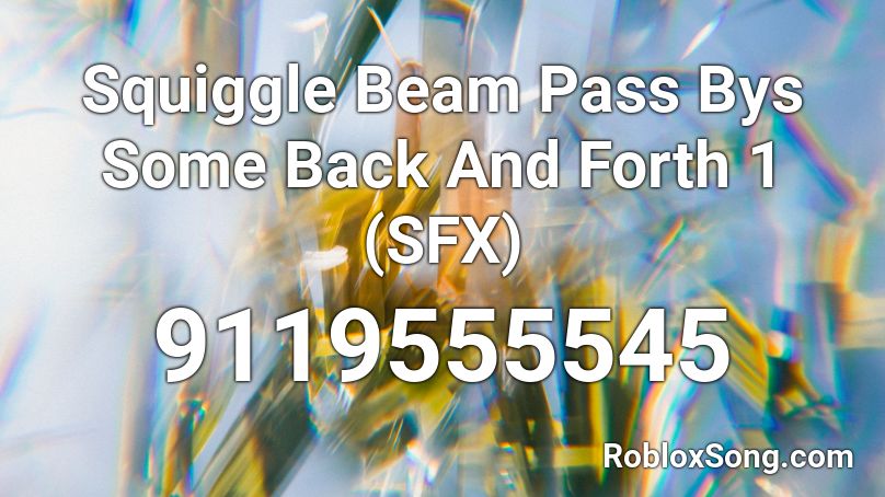 Squiggle Beam Pass Bys Some Back And Forth 1 (SFX) Roblox ID