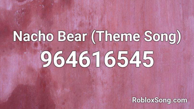 Nacho Bear (Theme Song) Roblox ID