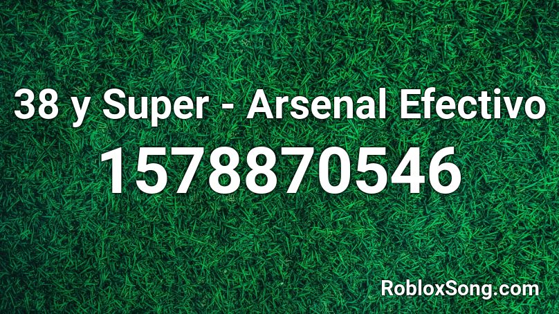  38 y Super - Arsenal Efectivo Roblox ID