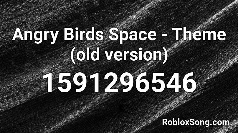 Angry Birds Space Theme Old Version Roblox Id Roblox Music Codes - roblox angry birds space