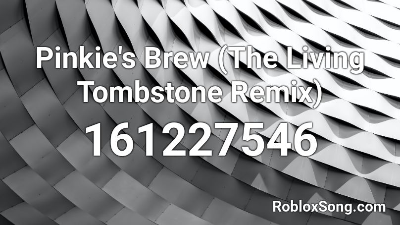 Pinkie's Brew (The Living Tombstone Remix) Roblox ID