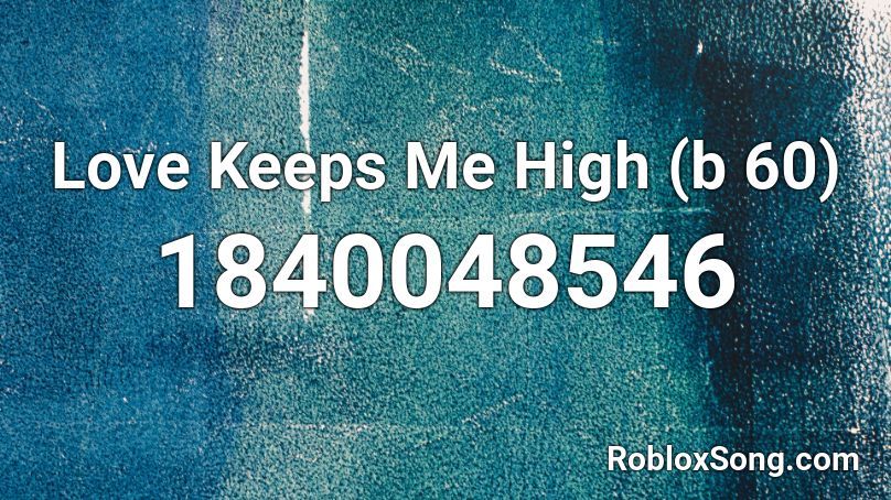 Love Keeps Me High (b 60) Roblox ID