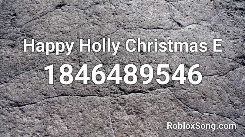 Happy Holly Christmas  E Roblox ID