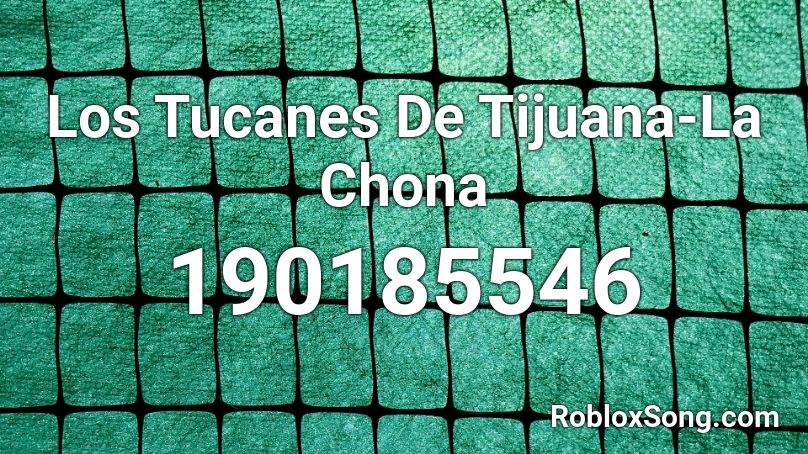 Los Tucanes De Tijuana La Chona Roblox Id Roblox Music Codes - id roblox la chona