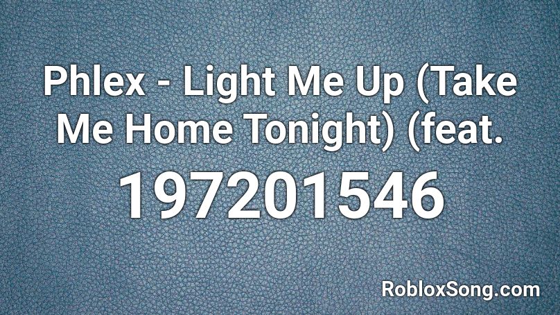 Phlex - Light Me Up (Take Me Home Tonight) (feat.  Roblox ID