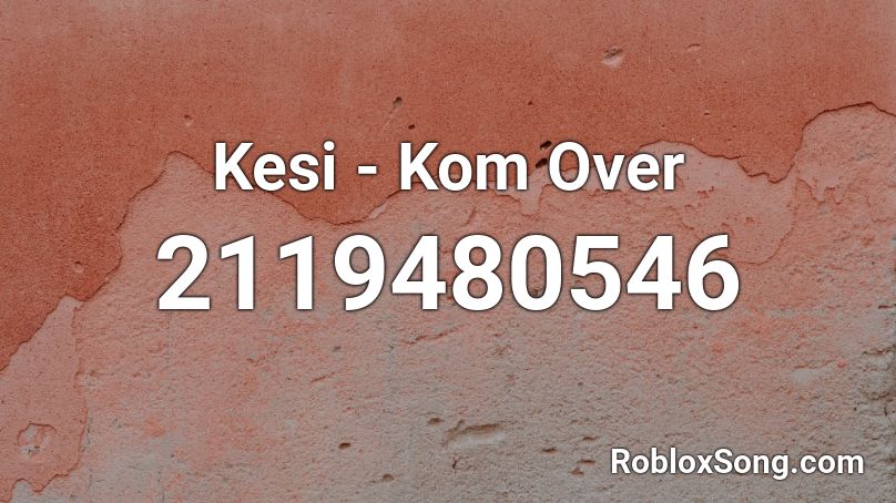 Kesi - Kom Over Roblox ID