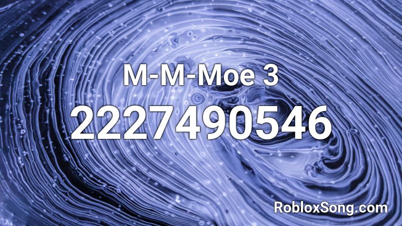 M-M-Moe 3 Roblox ID