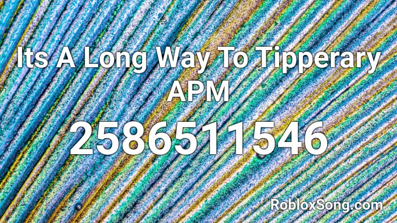 Its A Long Way To Tipperary APM Roblox ID Roblox music codes