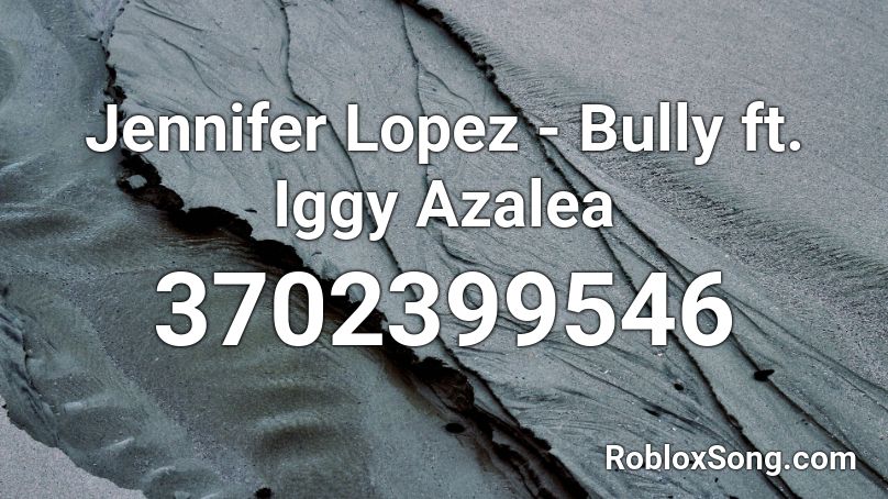 Jennifer Lopez Bully Ft Iggy Azalea Roblox Id Roblox Music Codes - roblox song id for play this to your bully