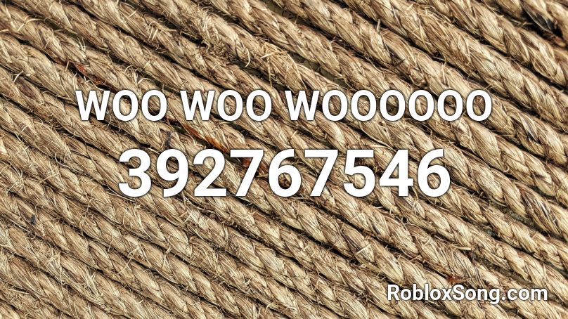 WOO WOO WOOOOOO Roblox ID