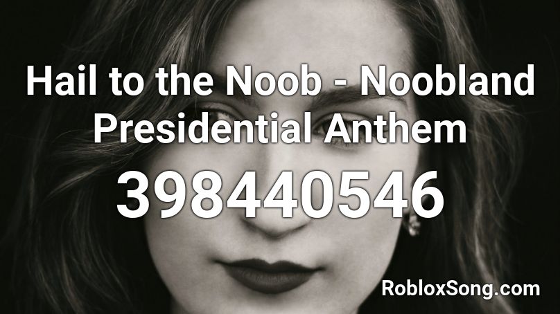 Hail To The Noob Noobland Presidential Anthem Roblox Id Roblox Music Codes - roblox anthem noobs