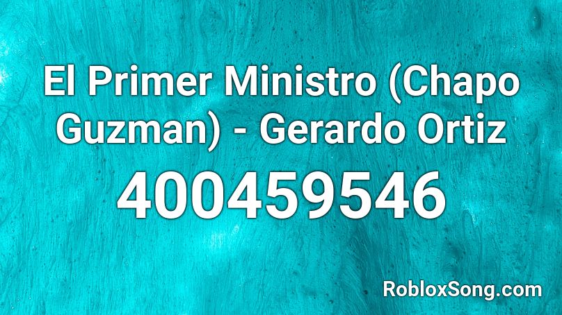 El Primer Ministro (Chapo Guzman) - Gerardo Ortiz  Roblox ID