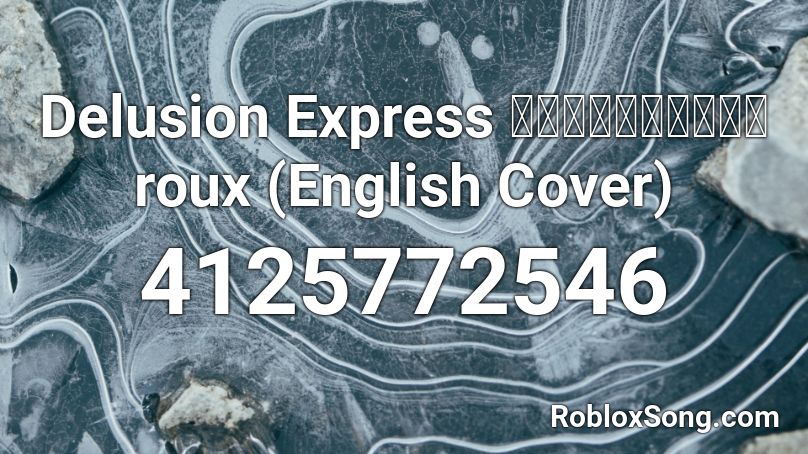 Delusion Express もうそうえくすぷれす roux (English Cover) Roblox ID
