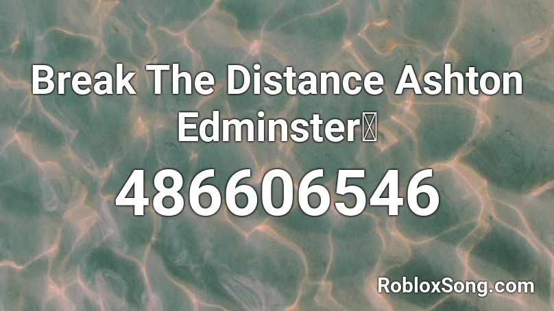 Break The Distance Ashton Edminster🌙 Roblox ID